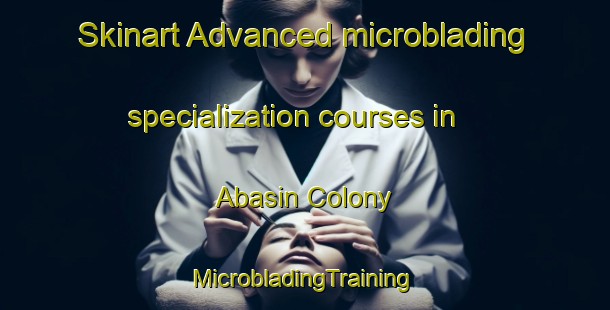 Skinart Advanced microblading specialization courses in Abasin Colony | #MicrobladingTraining #MicrobladingClasses #SkinartTraining-Pakistan