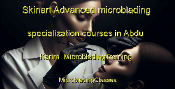 Skinart Advanced microblading specialization courses in Abdu Karim | #MicrobladingTraining #MicrobladingClasses #SkinartTraining-Pakistan