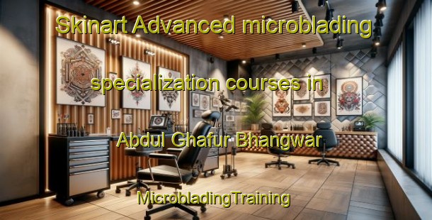 Skinart Advanced microblading specialization courses in Abdul Ghafur Bhangwar | #MicrobladingTraining #MicrobladingClasses #SkinartTraining-Pakistan