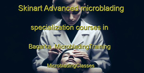 Skinart Advanced microblading specialization courses in Baqarka | MicrobladingTraining | MicrobladingClasses | SkinartTraining-Pakistan