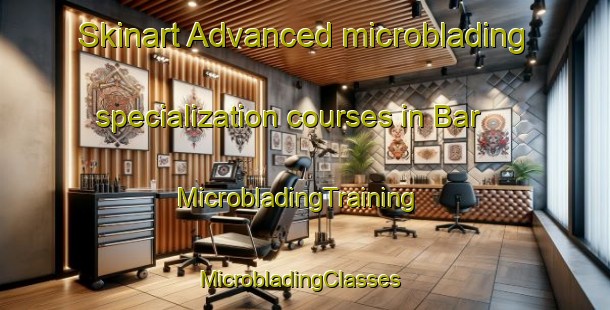 Skinart Advanced microblading specialization courses in Bar | MicrobladingTraining | MicrobladingClasses | SkinartTraining-Pakistan