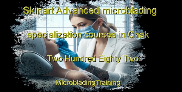 Skinart Advanced microblading specialization courses in Chak Two Hundred Eighty Two | MicrobladingTraining | MicrobladingClasses | SkinartTraining-Pakistan