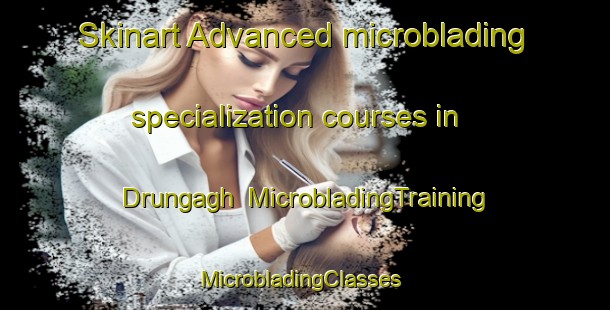 Skinart Advanced microblading specialization courses in Drungagh | MicrobladingTraining | MicrobladingClasses | SkinartTraining-Pakistan