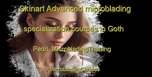Skinart Advanced microblading specialization courses in Goth Padri | MicrobladingTraining | MicrobladingClasses | SkinartTraining-Pakistan