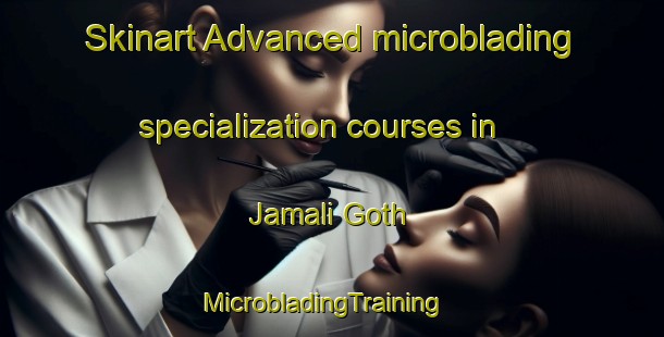 Skinart Advanced microblading specialization courses in Jamali Goth | MicrobladingTraining | MicrobladingClasses | SkinartTraining-Pakistan