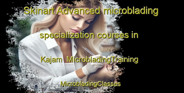 Skinart Advanced microblading specialization courses in Kajam | MicrobladingTraining | MicrobladingClasses | SkinartTraining-Pakistan