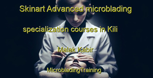 Skinart Advanced microblading specialization courses in Kili Malak Kabir | MicrobladingTraining | MicrobladingClasses | SkinartTraining-Pakistan