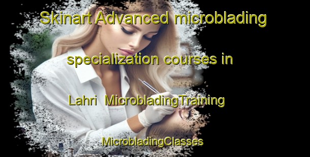 Skinart Advanced microblading specialization courses in Lahri | MicrobladingTraining | MicrobladingClasses | SkinartTraining-Pakistan