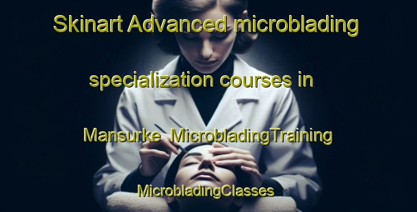 Skinart Advanced microblading specialization courses in Mansurke | MicrobladingTraining | MicrobladingClasses | SkinartTraining-Pakistan