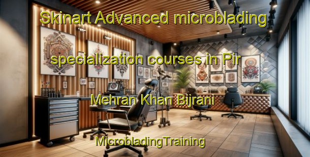 Skinart Advanced microblading specialization courses in Pir Mehran Khan Bijrani | MicrobladingTraining | MicrobladingClasses | SkinartTraining-Pakistan