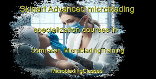 Skinart Advanced microblading specialization courses in Somrasar | MicrobladingTraining | MicrobladingClasses | SkinartTraining-Pakistan