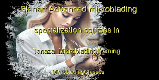 Skinart Advanced microblading specialization courses in Tanaza | MicrobladingTraining | MicrobladingClasses | SkinartTraining-Pakistan