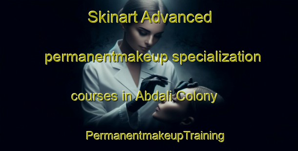 Skinart Advanced permanentmakeup specialization courses in Abdali Colony | #PermanentmakeupTraining #PermanentmakeupClasses #SkinartTraining-Pakistan