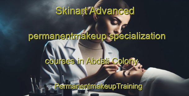 Skinart Advanced permanentmakeup specialization courses in Abdali Colony | #PermanentmakeupTraining #PermanentmakeupClasses #SkinartTraining-Pakistan