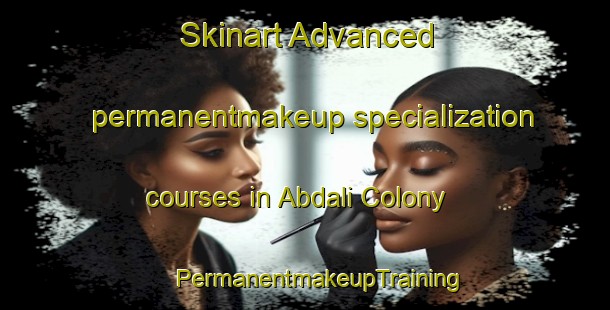 Skinart Advanced permanentmakeup specialization courses in Abdali Colony | #PermanentmakeupTraining #PermanentmakeupClasses #SkinartTraining-Pakistan