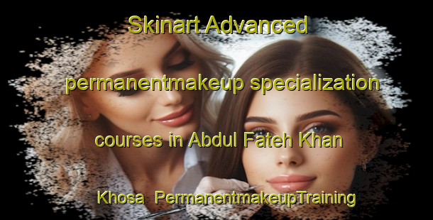 Skinart Advanced permanentmakeup specialization courses in Abdul Fateh Khan Khosa | #PermanentmakeupTraining #PermanentmakeupClasses #SkinartTraining-Pakistan