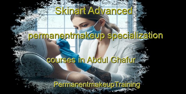 Skinart Advanced permanentmakeup specialization courses in Abdul Ghafur | #PermanentmakeupTraining #PermanentmakeupClasses #SkinartTraining-Pakistan