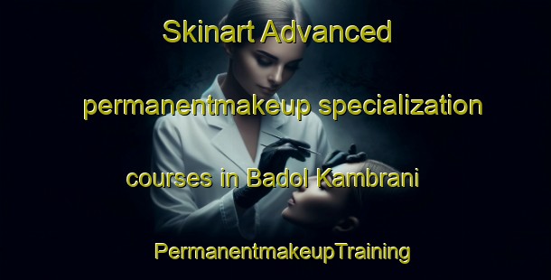 Skinart Advanced permanentmakeup specialization courses in Badol Kambrani | PermanentmakeupTraining | PermanentmakeupClasses | SkinartTraining-Pakistan