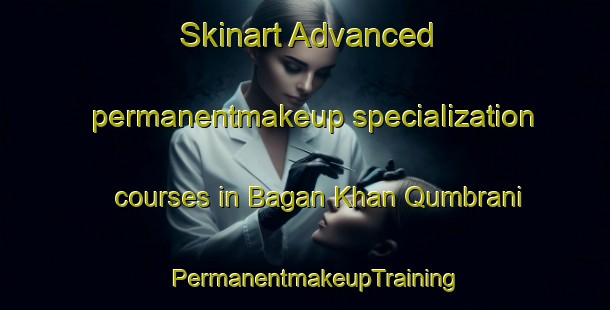 Skinart Advanced permanentmakeup specialization courses in Bagan Khan Qumbrani | PermanentmakeupTraining | PermanentmakeupClasses | SkinartTraining-Pakistan
