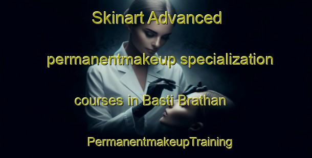 Skinart Advanced permanentmakeup specialization courses in Basti Brathan | PermanentmakeupTraining | PermanentmakeupClasses | SkinartTraining-Pakistan