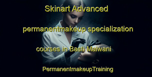 Skinart Advanced permanentmakeup specialization courses in Basti Malwani | PermanentmakeupTraining | PermanentmakeupClasses | SkinartTraining-Pakistan