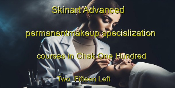 Skinart Advanced permanentmakeup specialization courses in Chak One Hundred Two  Fifteen Left | PermanentmakeupTraining | PermanentmakeupClasses | SkinartTraining-Pakistan
