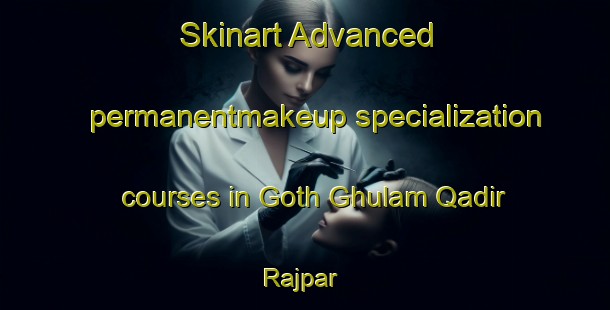 Skinart Advanced permanentmakeup specialization courses in Goth Ghulam Qadir Rajpar | PermanentmakeupTraining | PermanentmakeupClasses | SkinartTraining-Pakistan