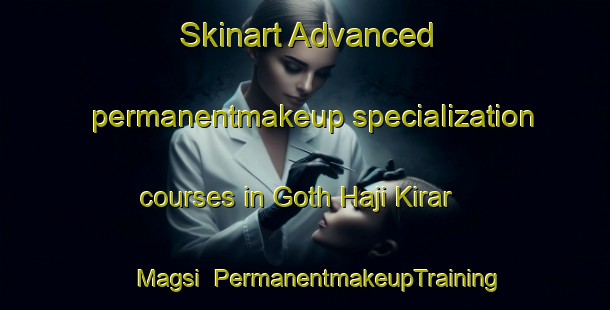 Skinart Advanced permanentmakeup specialization courses in Goth Haji Kirar Magsi | PermanentmakeupTraining | PermanentmakeupClasses | SkinartTraining-Pakistan