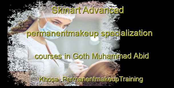 Skinart Advanced permanentmakeup specialization courses in Goth Muhammad Abid Khosa | PermanentmakeupTraining | PermanentmakeupClasses | SkinartTraining-Pakistan