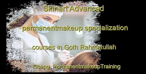 Skinart Advanced permanentmakeup specialization courses in Goth Rahmatullah Chang | PermanentmakeupTraining | PermanentmakeupClasses | SkinartTraining-Pakistan