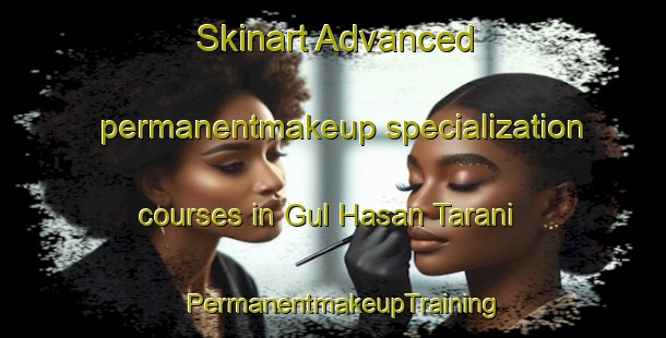 Skinart Advanced permanentmakeup specialization courses in Gul Hasan Tarani | PermanentmakeupTraining | PermanentmakeupClasses | SkinartTraining-Pakistan