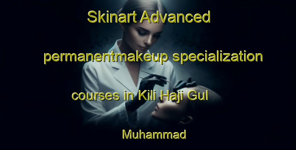 Skinart Advanced permanentmakeup specialization courses in Kili Haji Gul Muhammad | PermanentmakeupTraining | PermanentmakeupClasses | SkinartTraining-Pakistan