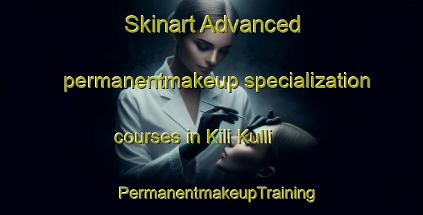Skinart Advanced permanentmakeup specialization courses in Kili Kulli | PermanentmakeupTraining | PermanentmakeupClasses | SkinartTraining-Pakistan