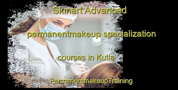 Skinart Advanced permanentmakeup specialization courses in Kutla | PermanentmakeupTraining | PermanentmakeupClasses | SkinartTraining-Pakistan