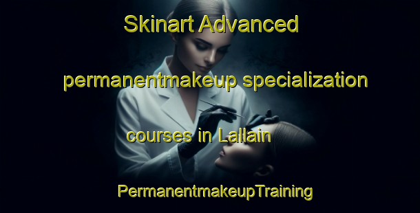 Skinart Advanced permanentmakeup specialization courses in Lallain | PermanentmakeupTraining | PermanentmakeupClasses | SkinartTraining-Pakistan