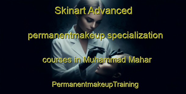 Skinart Advanced permanentmakeup specialization courses in Muhammad Mahar | PermanentmakeupTraining | PermanentmakeupClasses | SkinartTraining-Pakistan