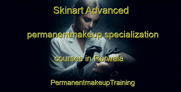 Skinart Advanced permanentmakeup specialization courses in Rurwala | PermanentmakeupTraining | PermanentmakeupClasses | SkinartTraining-Pakistan