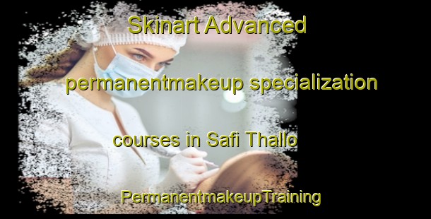 Skinart Advanced permanentmakeup specialization courses in Safi Thallo | PermanentmakeupTraining | PermanentmakeupClasses | SkinartTraining-Pakistan