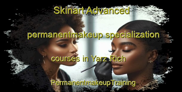 Skinart Advanced permanentmakeup specialization courses in Yarz Rich | PermanentmakeupTraining | PermanentmakeupClasses | SkinartTraining-Pakistan