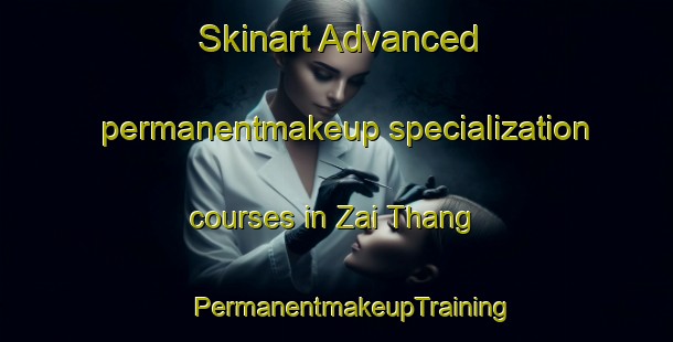 Skinart Advanced permanentmakeup specialization courses in Zai Thang | #PermanentmakeupTraining #PermanentmakeupClasses #SkinartTraining-Pakistan