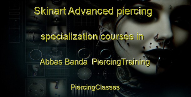 Skinart Advanced piercing specialization courses in Abbas Banda | #PiercingTraining #PiercingClasses #SkinartTraining-Pakistan