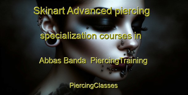 Skinart Advanced piercing specialization courses in Abbas Banda | #PiercingTraining #PiercingClasses #SkinartTraining-Pakistan