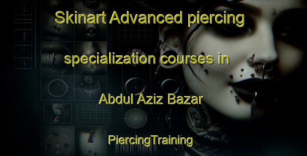 Skinart Advanced piercing specialization courses in Abdul Aziz Bazar | #PiercingTraining #PiercingClasses #SkinartTraining-Pakistan