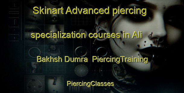 Skinart Advanced piercing specialization courses in Ali Bakhsh Dumra | PiercingTraining | PiercingClasses | SkinartTraining-Pakistan