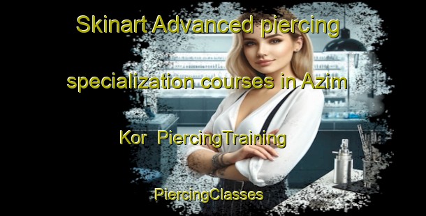 Skinart Advanced piercing specialization courses in Azim Kor | PiercingTraining | PiercingClasses | SkinartTraining-Pakistan