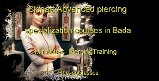 Skinart Advanced piercing specialization courses in Bada Mir Abbas | PiercingTraining | PiercingClasses | SkinartTraining-Pakistan