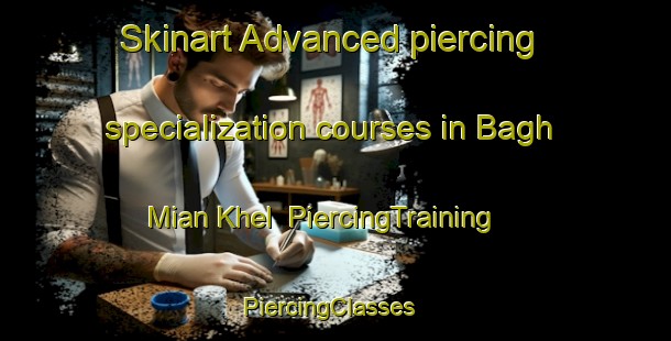 Skinart Advanced piercing specialization courses in Bagh Mian Khel | PiercingTraining | PiercingClasses | SkinartTraining-Pakistan