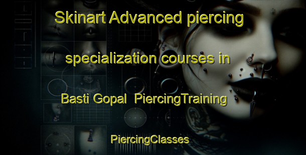 Skinart Advanced piercing specialization courses in Basti Gopal | PiercingTraining | PiercingClasses | SkinartTraining-Pakistan