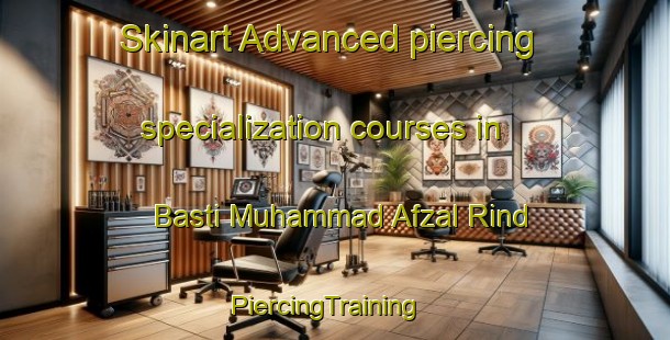 Skinart Advanced piercing specialization courses in Basti Muhammad Afzal Rind | PiercingTraining | PiercingClasses | SkinartTraining-Pakistan