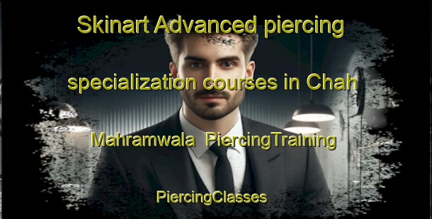 Skinart Advanced piercing specialization courses in Chah Mahramwala | PiercingTraining | PiercingClasses | SkinartTraining-Pakistan